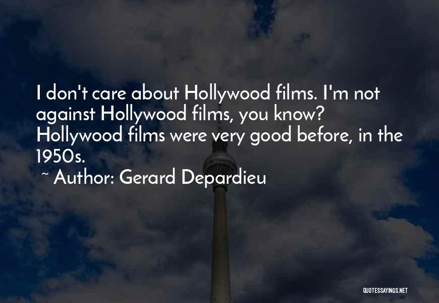 Gerard Depardieu Quotes: I Don't Care About Hollywood Films. I'm Not Against Hollywood Films, You Know? Hollywood Films Were Very Good Before, In