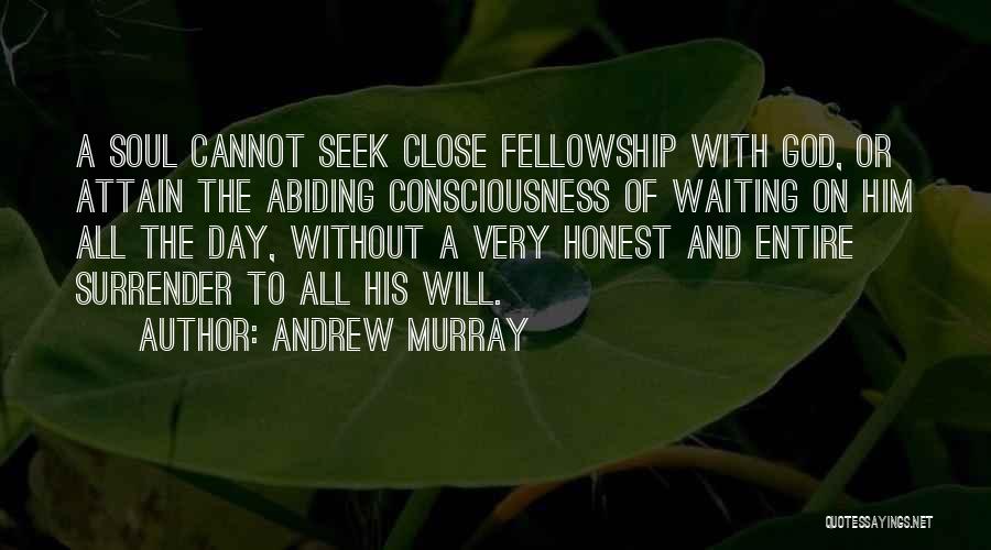Andrew Murray Quotes: A Soul Cannot Seek Close Fellowship With God, Or Attain The Abiding Consciousness Of Waiting On Him All The Day,