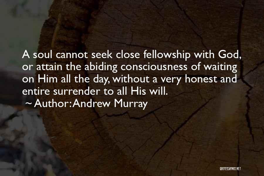 Andrew Murray Quotes: A Soul Cannot Seek Close Fellowship With God, Or Attain The Abiding Consciousness Of Waiting On Him All The Day,