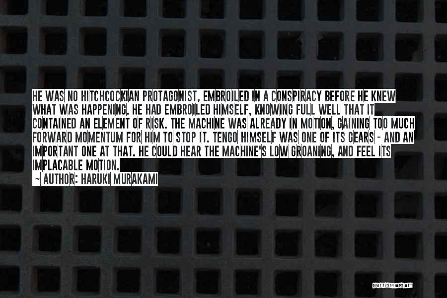Haruki Murakami Quotes: He Was No Hitchcockian Protagonist, Embroiled In A Conspiracy Before He Knew What Was Happening. He Had Embroiled Himself, Knowing