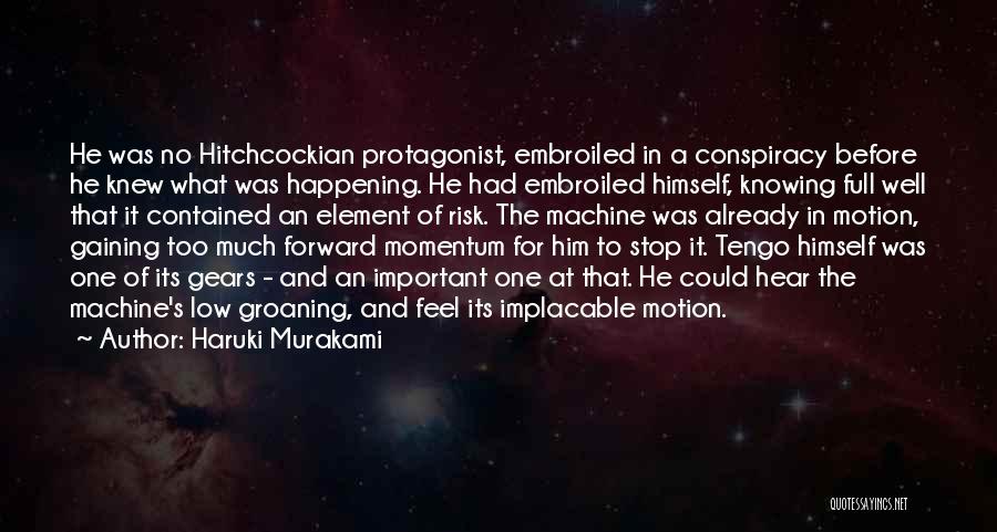 Haruki Murakami Quotes: He Was No Hitchcockian Protagonist, Embroiled In A Conspiracy Before He Knew What Was Happening. He Had Embroiled Himself, Knowing