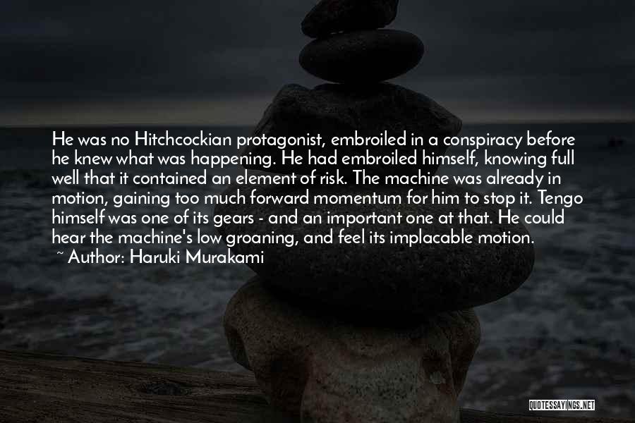 Haruki Murakami Quotes: He Was No Hitchcockian Protagonist, Embroiled In A Conspiracy Before He Knew What Was Happening. He Had Embroiled Himself, Knowing