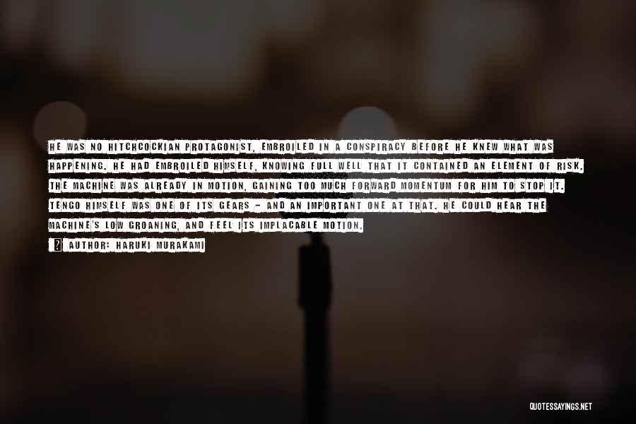 Haruki Murakami Quotes: He Was No Hitchcockian Protagonist, Embroiled In A Conspiracy Before He Knew What Was Happening. He Had Embroiled Himself, Knowing