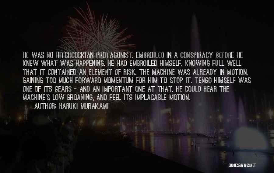 Haruki Murakami Quotes: He Was No Hitchcockian Protagonist, Embroiled In A Conspiracy Before He Knew What Was Happening. He Had Embroiled Himself, Knowing