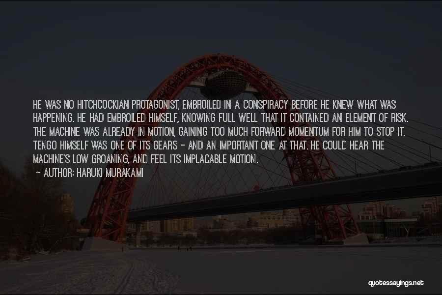 Haruki Murakami Quotes: He Was No Hitchcockian Protagonist, Embroiled In A Conspiracy Before He Knew What Was Happening. He Had Embroiled Himself, Knowing