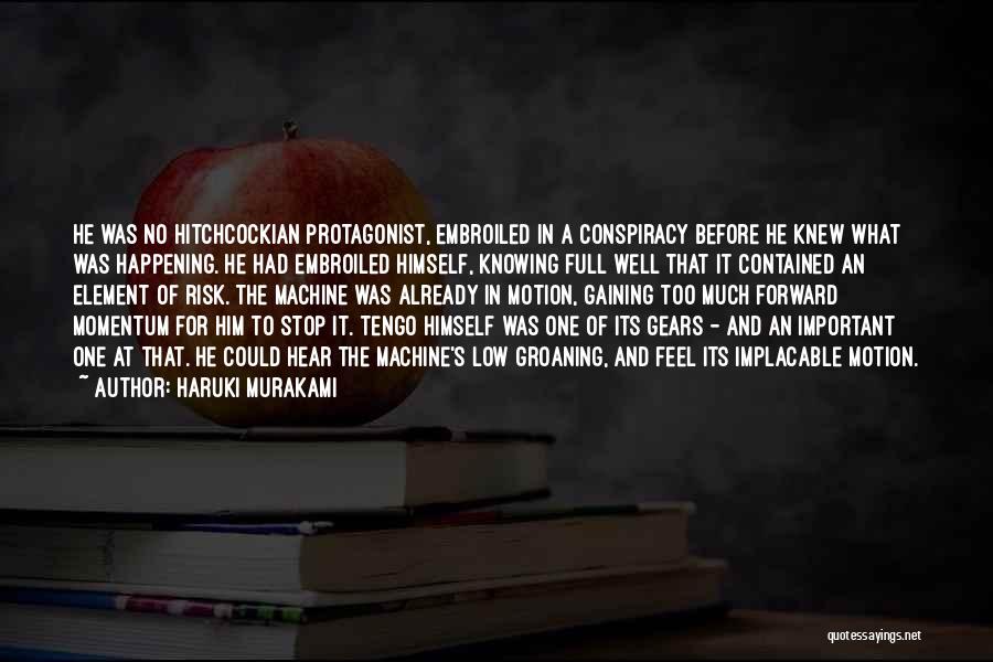 Haruki Murakami Quotes: He Was No Hitchcockian Protagonist, Embroiled In A Conspiracy Before He Knew What Was Happening. He Had Embroiled Himself, Knowing