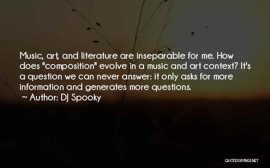 DJ Spooky Quotes: Music, Art, And Literature Are Inseparable For Me. How Does Composition Evolve In A Music And Art Context? It's A