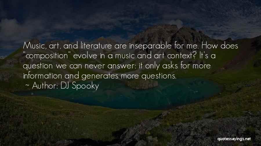 DJ Spooky Quotes: Music, Art, And Literature Are Inseparable For Me. How Does Composition Evolve In A Music And Art Context? It's A