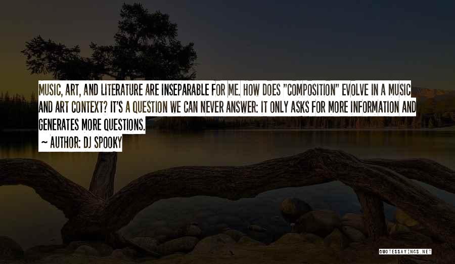 DJ Spooky Quotes: Music, Art, And Literature Are Inseparable For Me. How Does Composition Evolve In A Music And Art Context? It's A