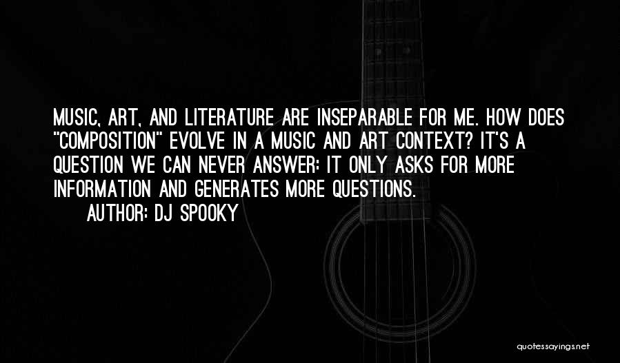 DJ Spooky Quotes: Music, Art, And Literature Are Inseparable For Me. How Does Composition Evolve In A Music And Art Context? It's A
