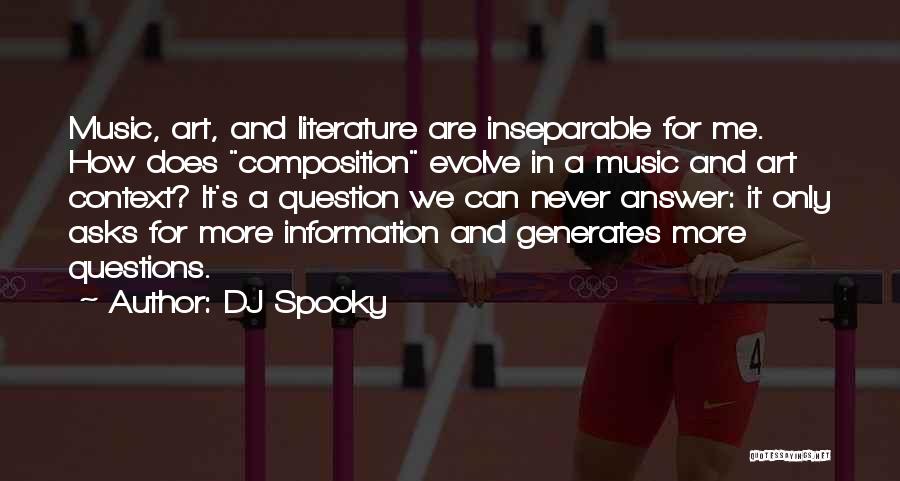 DJ Spooky Quotes: Music, Art, And Literature Are Inseparable For Me. How Does Composition Evolve In A Music And Art Context? It's A