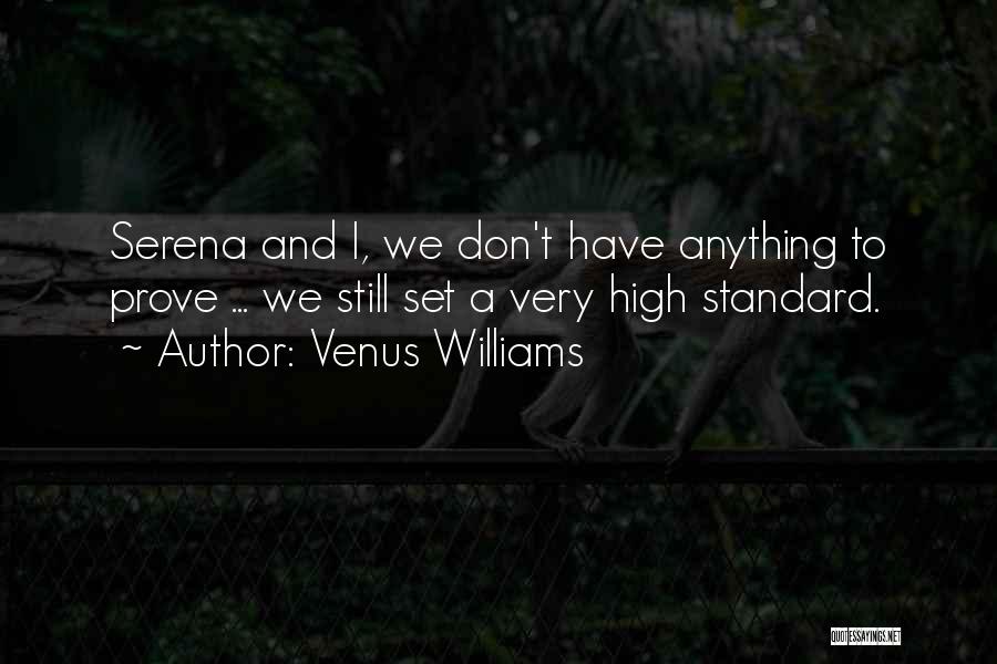 Venus Williams Quotes: Serena And I, We Don't Have Anything To Prove ... We Still Set A Very High Standard.