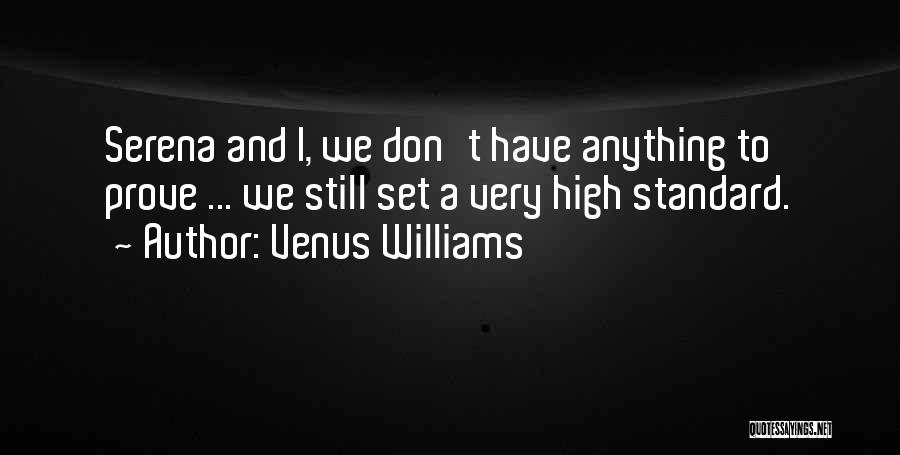 Venus Williams Quotes: Serena And I, We Don't Have Anything To Prove ... We Still Set A Very High Standard.