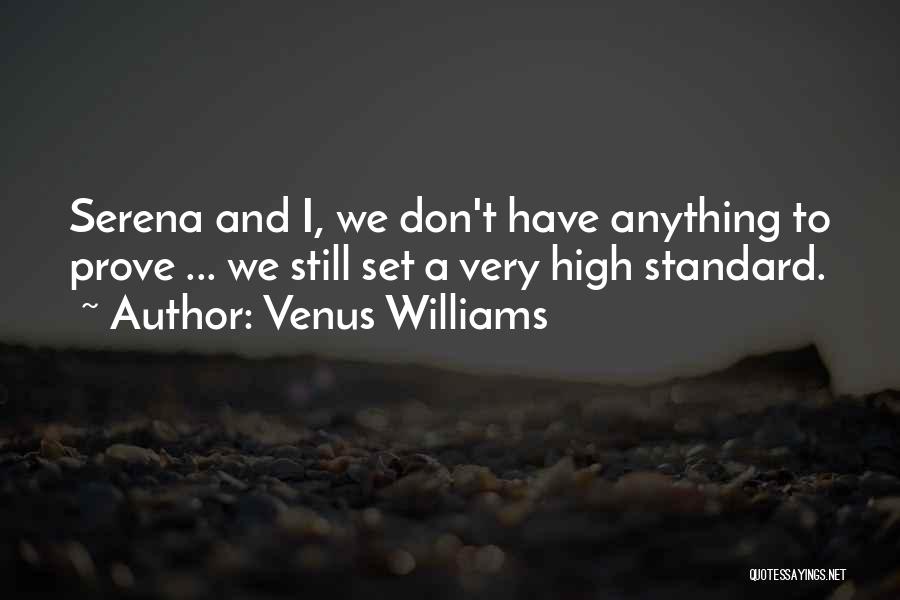 Venus Williams Quotes: Serena And I, We Don't Have Anything To Prove ... We Still Set A Very High Standard.