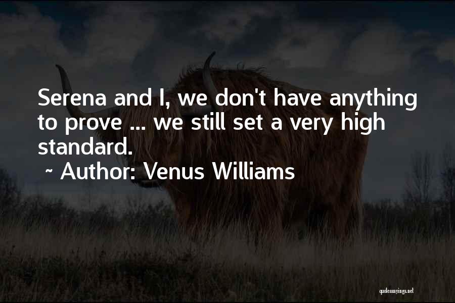 Venus Williams Quotes: Serena And I, We Don't Have Anything To Prove ... We Still Set A Very High Standard.