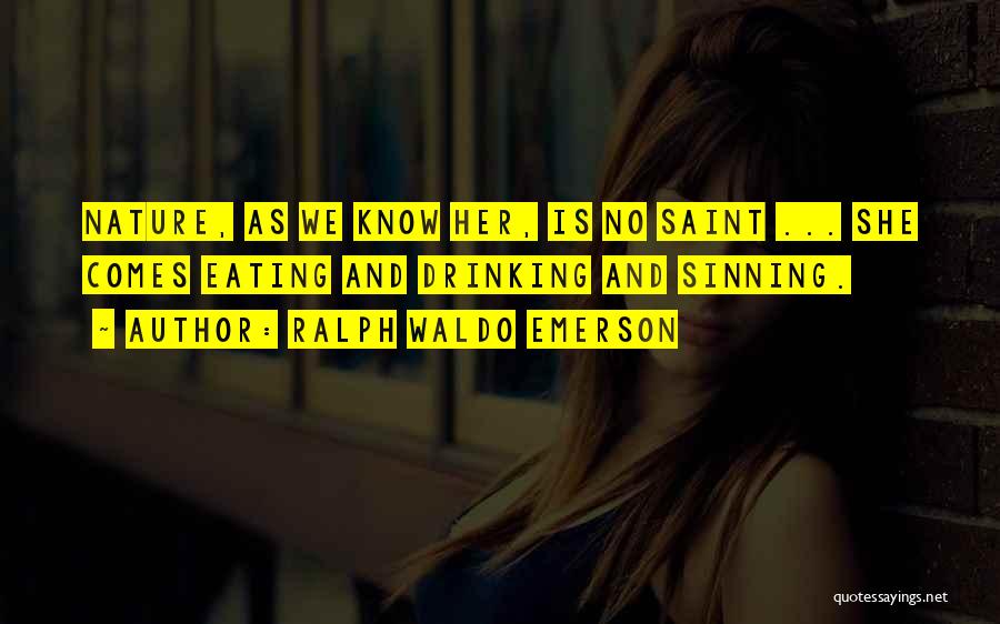 Ralph Waldo Emerson Quotes: Nature, As We Know Her, Is No Saint ... She Comes Eating And Drinking And Sinning.