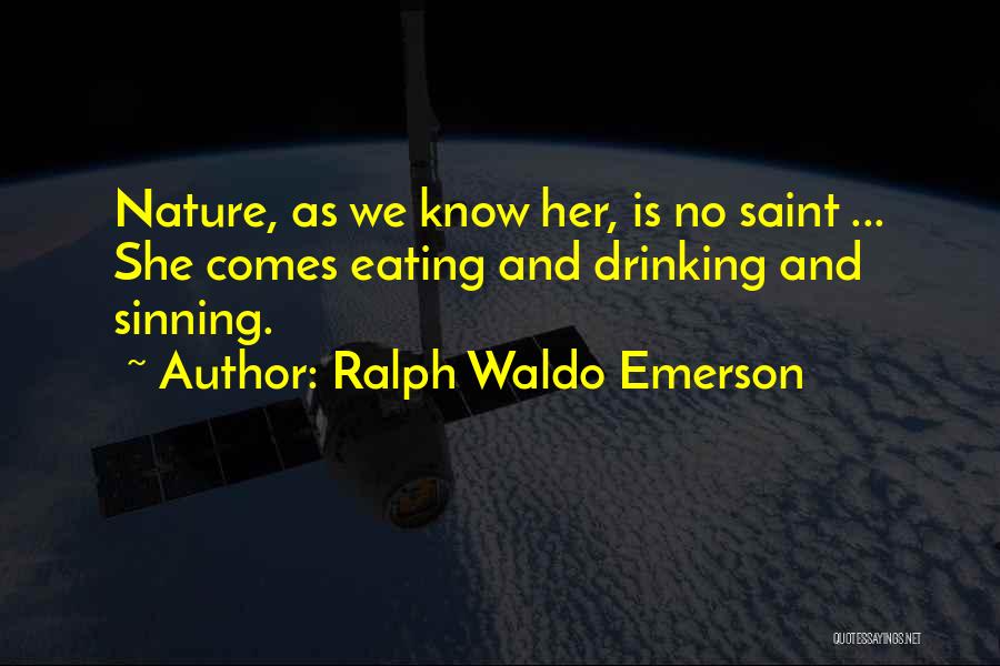 Ralph Waldo Emerson Quotes: Nature, As We Know Her, Is No Saint ... She Comes Eating And Drinking And Sinning.