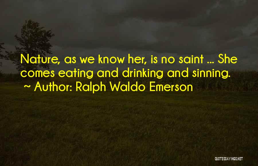 Ralph Waldo Emerson Quotes: Nature, As We Know Her, Is No Saint ... She Comes Eating And Drinking And Sinning.