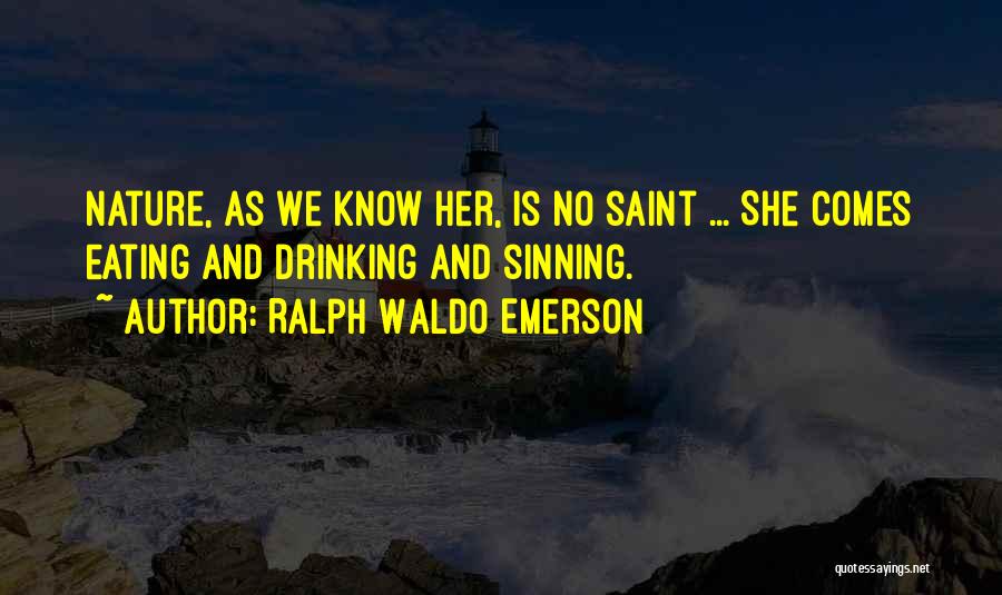 Ralph Waldo Emerson Quotes: Nature, As We Know Her, Is No Saint ... She Comes Eating And Drinking And Sinning.