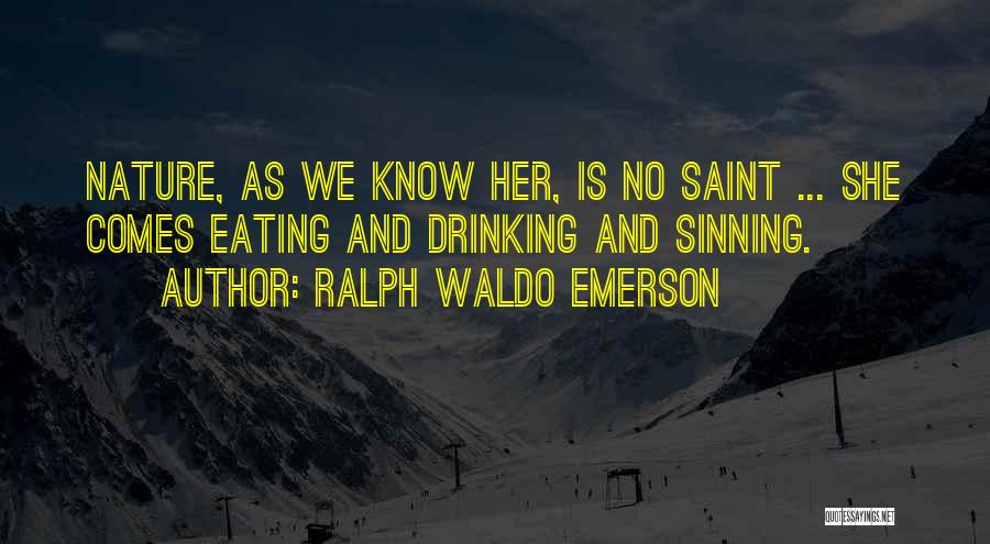 Ralph Waldo Emerson Quotes: Nature, As We Know Her, Is No Saint ... She Comes Eating And Drinking And Sinning.