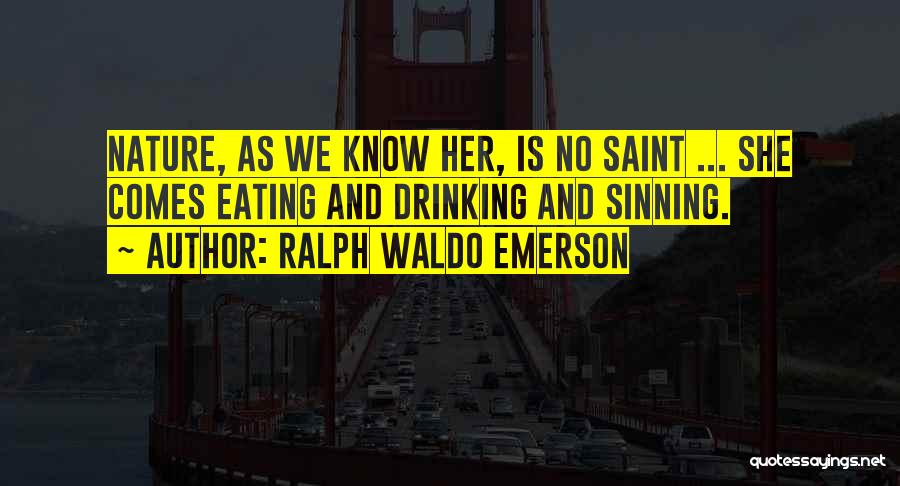 Ralph Waldo Emerson Quotes: Nature, As We Know Her, Is No Saint ... She Comes Eating And Drinking And Sinning.