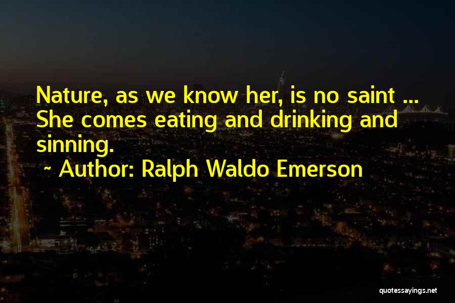 Ralph Waldo Emerson Quotes: Nature, As We Know Her, Is No Saint ... She Comes Eating And Drinking And Sinning.