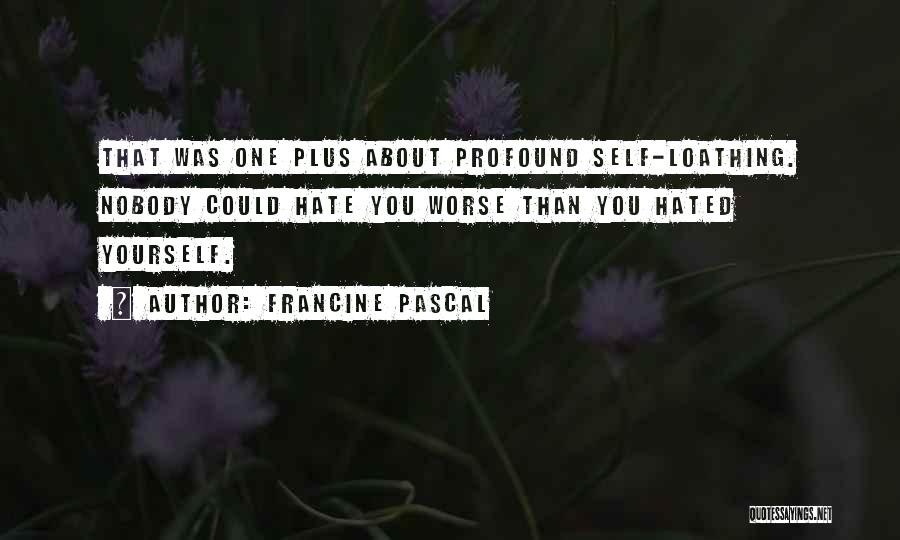 Francine Pascal Quotes: That Was One Plus About Profound Self-loathing. Nobody Could Hate You Worse Than You Hated Yourself.