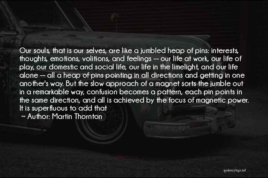 Martin Thornton Quotes: Our Souls, That Is Our Selves, Are Like A Jumbled Heap Of Pins: Interests, Thoughts, Emotions, Volitions, And Feelings --