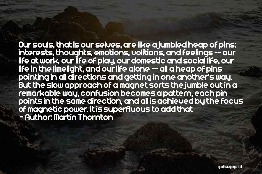 Martin Thornton Quotes: Our Souls, That Is Our Selves, Are Like A Jumbled Heap Of Pins: Interests, Thoughts, Emotions, Volitions, And Feelings --