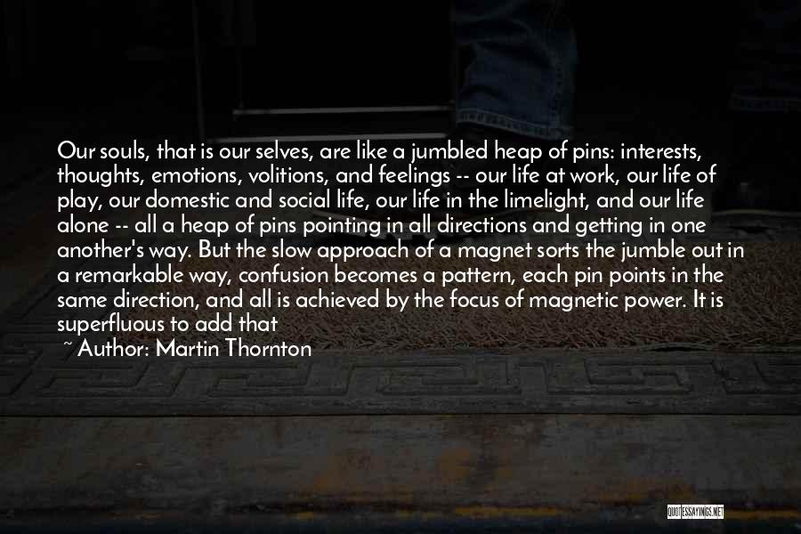 Martin Thornton Quotes: Our Souls, That Is Our Selves, Are Like A Jumbled Heap Of Pins: Interests, Thoughts, Emotions, Volitions, And Feelings --