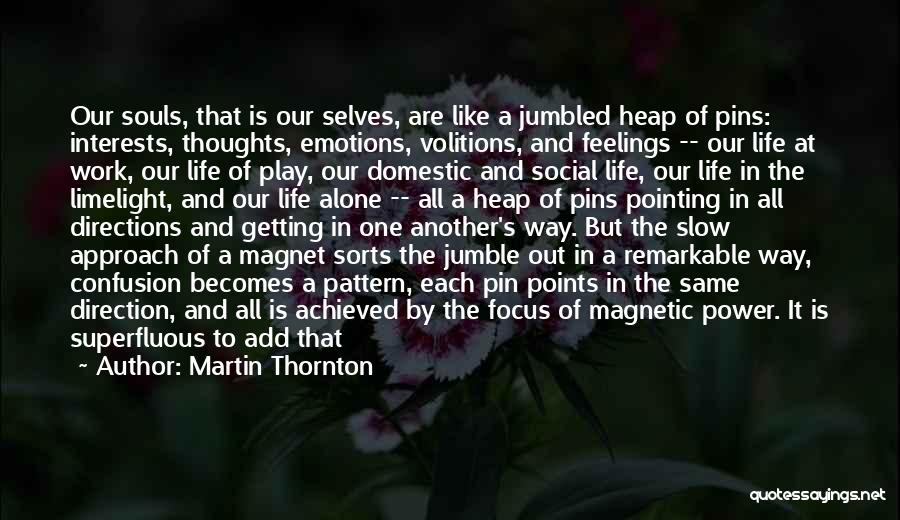 Martin Thornton Quotes: Our Souls, That Is Our Selves, Are Like A Jumbled Heap Of Pins: Interests, Thoughts, Emotions, Volitions, And Feelings --