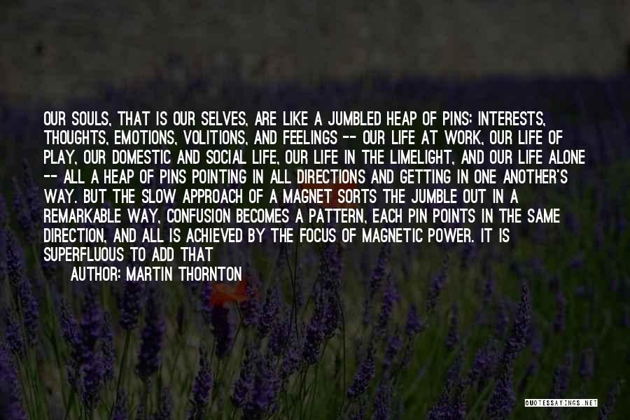 Martin Thornton Quotes: Our Souls, That Is Our Selves, Are Like A Jumbled Heap Of Pins: Interests, Thoughts, Emotions, Volitions, And Feelings --