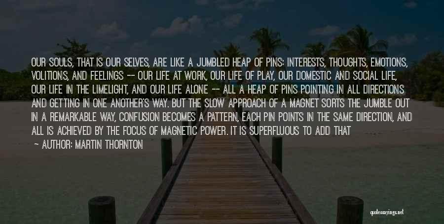 Martin Thornton Quotes: Our Souls, That Is Our Selves, Are Like A Jumbled Heap Of Pins: Interests, Thoughts, Emotions, Volitions, And Feelings --