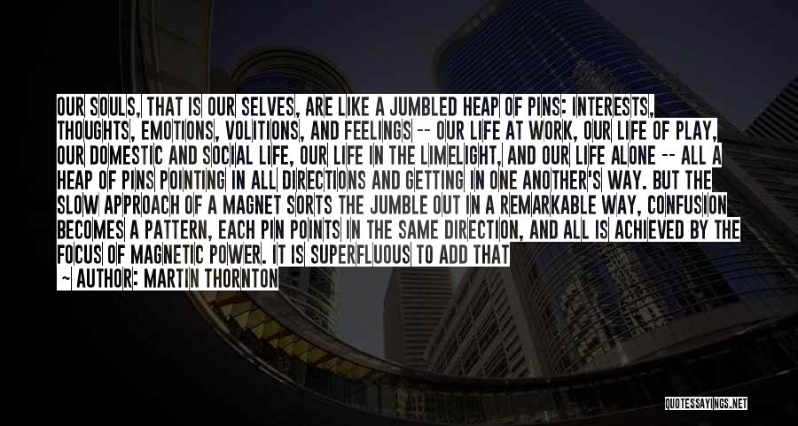 Martin Thornton Quotes: Our Souls, That Is Our Selves, Are Like A Jumbled Heap Of Pins: Interests, Thoughts, Emotions, Volitions, And Feelings --