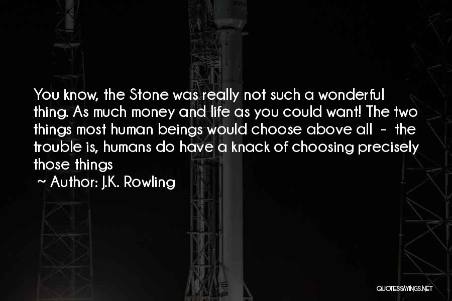 J.K. Rowling Quotes: You Know, The Stone Was Really Not Such A Wonderful Thing. As Much Money And Life As You Could Want!