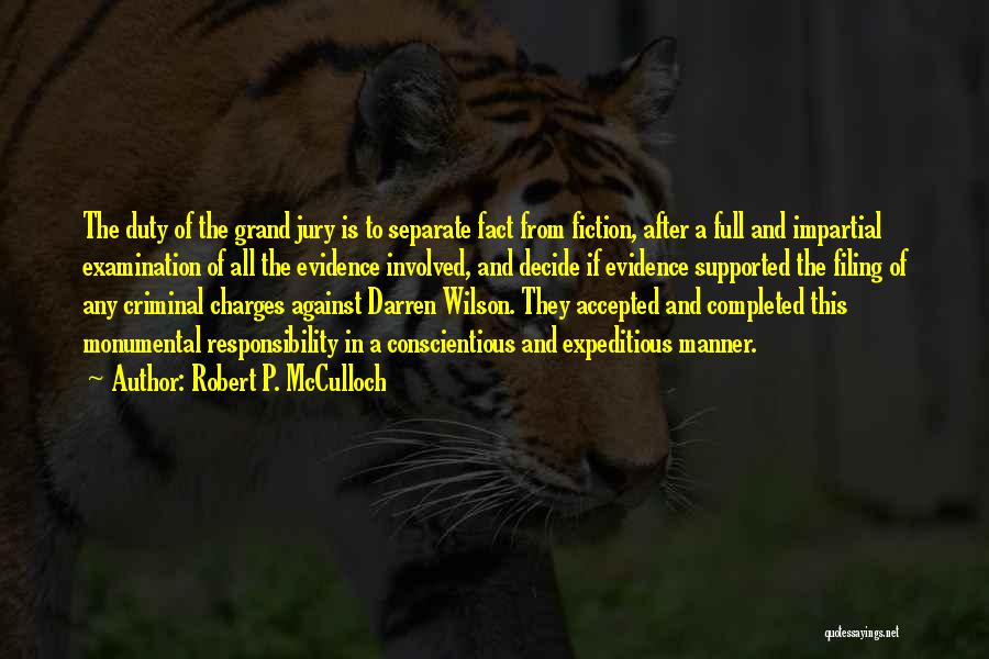 Robert P. McCulloch Quotes: The Duty Of The Grand Jury Is To Separate Fact From Fiction, After A Full And Impartial Examination Of All