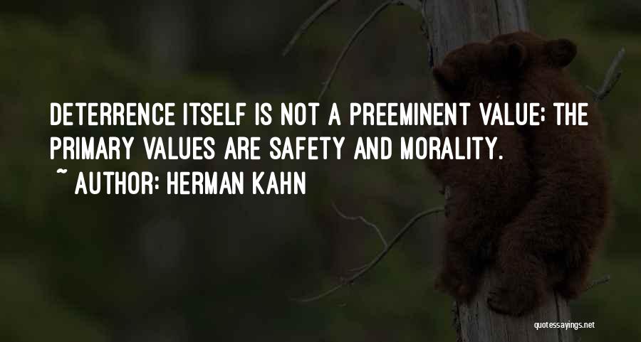 Herman Kahn Quotes: Deterrence Itself Is Not A Preeminent Value; The Primary Values Are Safety And Morality.