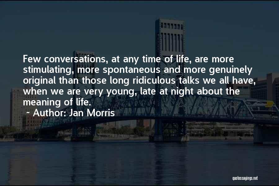Jan Morris Quotes: Few Conversations, At Any Time Of Life, Are More Stimulating, More Spontaneous And More Genuinely Original Than Those Long Ridiculous