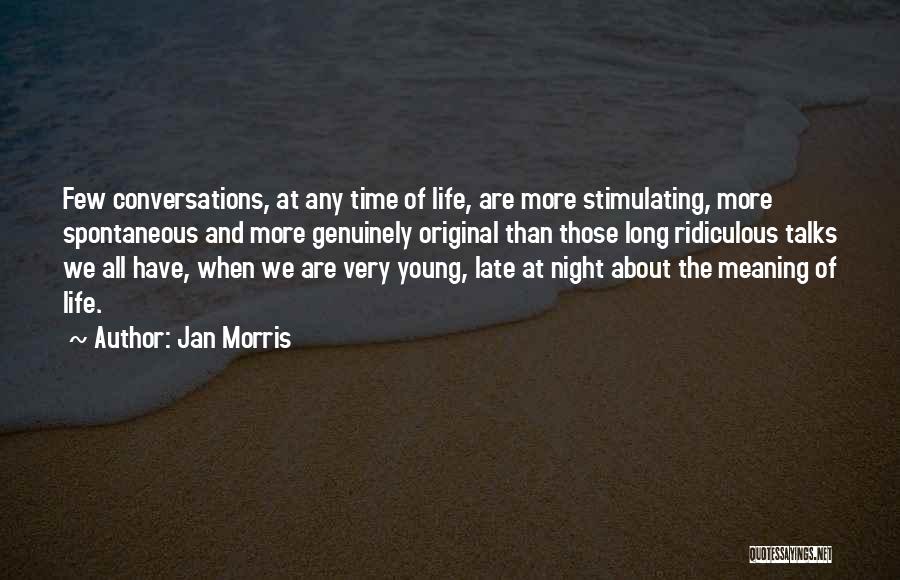 Jan Morris Quotes: Few Conversations, At Any Time Of Life, Are More Stimulating, More Spontaneous And More Genuinely Original Than Those Long Ridiculous