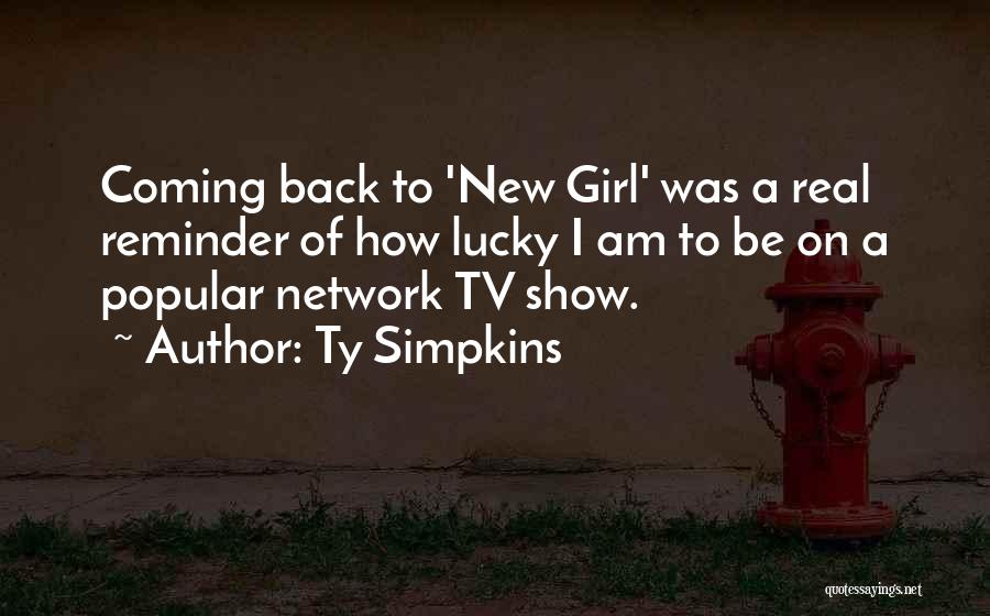 Ty Simpkins Quotes: Coming Back To 'new Girl' Was A Real Reminder Of How Lucky I Am To Be On A Popular Network