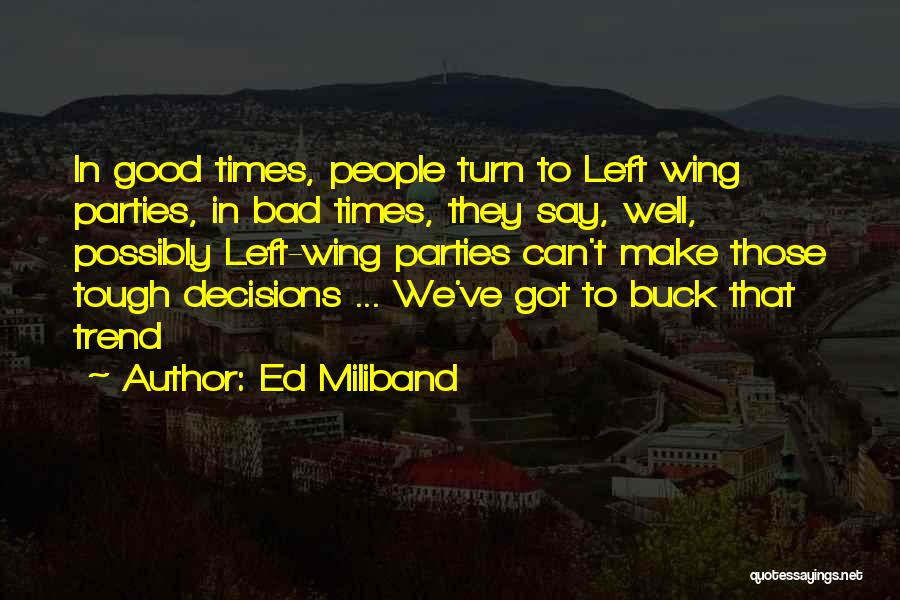 Ed Miliband Quotes: In Good Times, People Turn To Left Wing Parties, In Bad Times, They Say, Well, Possibly Left-wing Parties Can't Make