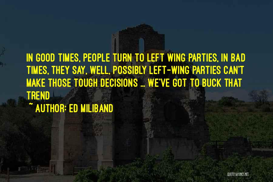 Ed Miliband Quotes: In Good Times, People Turn To Left Wing Parties, In Bad Times, They Say, Well, Possibly Left-wing Parties Can't Make