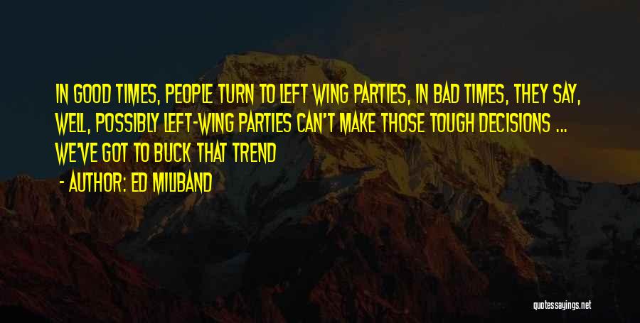 Ed Miliband Quotes: In Good Times, People Turn To Left Wing Parties, In Bad Times, They Say, Well, Possibly Left-wing Parties Can't Make