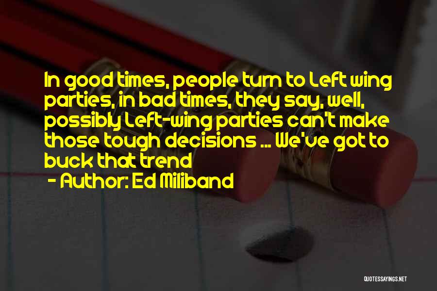 Ed Miliband Quotes: In Good Times, People Turn To Left Wing Parties, In Bad Times, They Say, Well, Possibly Left-wing Parties Can't Make