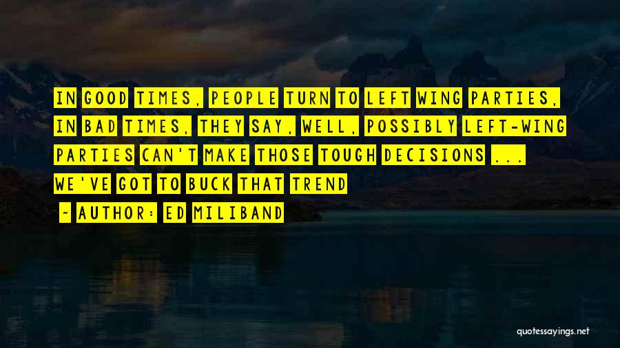 Ed Miliband Quotes: In Good Times, People Turn To Left Wing Parties, In Bad Times, They Say, Well, Possibly Left-wing Parties Can't Make