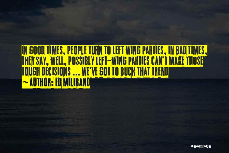 Ed Miliband Quotes: In Good Times, People Turn To Left Wing Parties, In Bad Times, They Say, Well, Possibly Left-wing Parties Can't Make