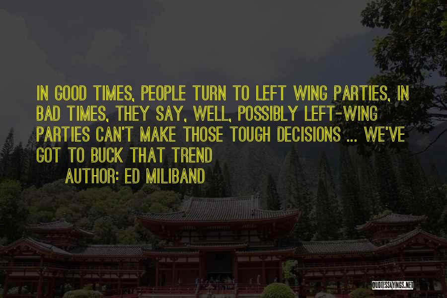 Ed Miliband Quotes: In Good Times, People Turn To Left Wing Parties, In Bad Times, They Say, Well, Possibly Left-wing Parties Can't Make