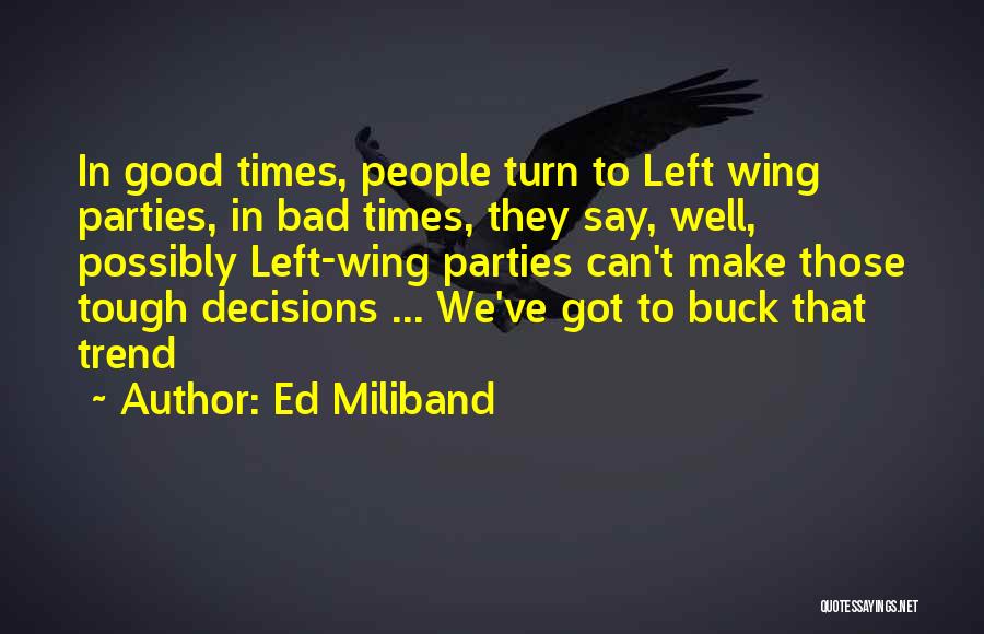 Ed Miliband Quotes: In Good Times, People Turn To Left Wing Parties, In Bad Times, They Say, Well, Possibly Left-wing Parties Can't Make