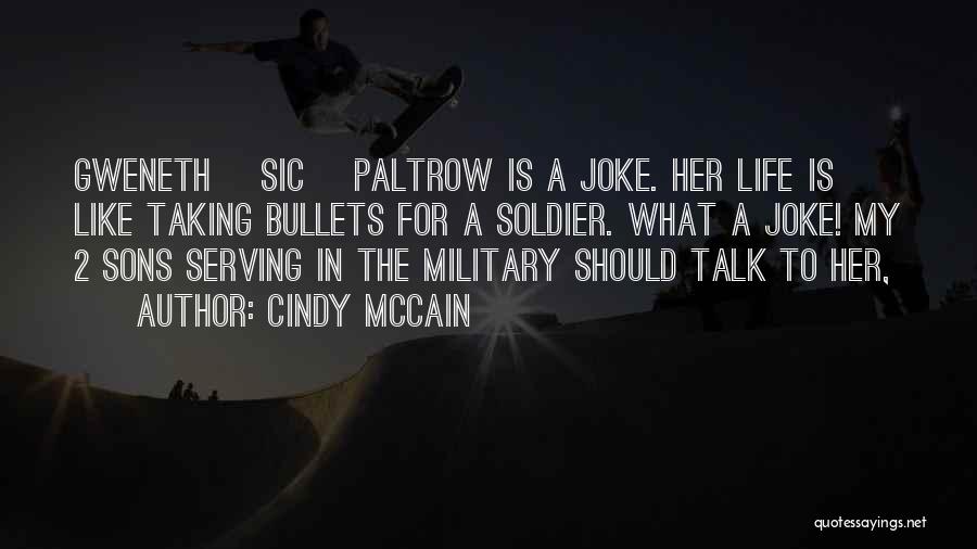 Cindy McCain Quotes: Gweneth [sic] Paltrow Is A Joke. Her Life Is Like Taking Bullets For A Soldier. What A Joke! My 2