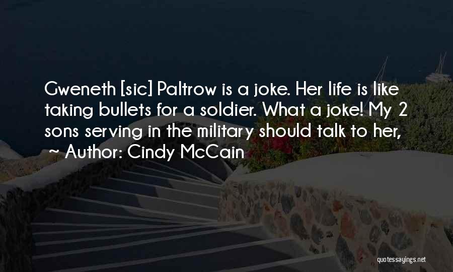 Cindy McCain Quotes: Gweneth [sic] Paltrow Is A Joke. Her Life Is Like Taking Bullets For A Soldier. What A Joke! My 2